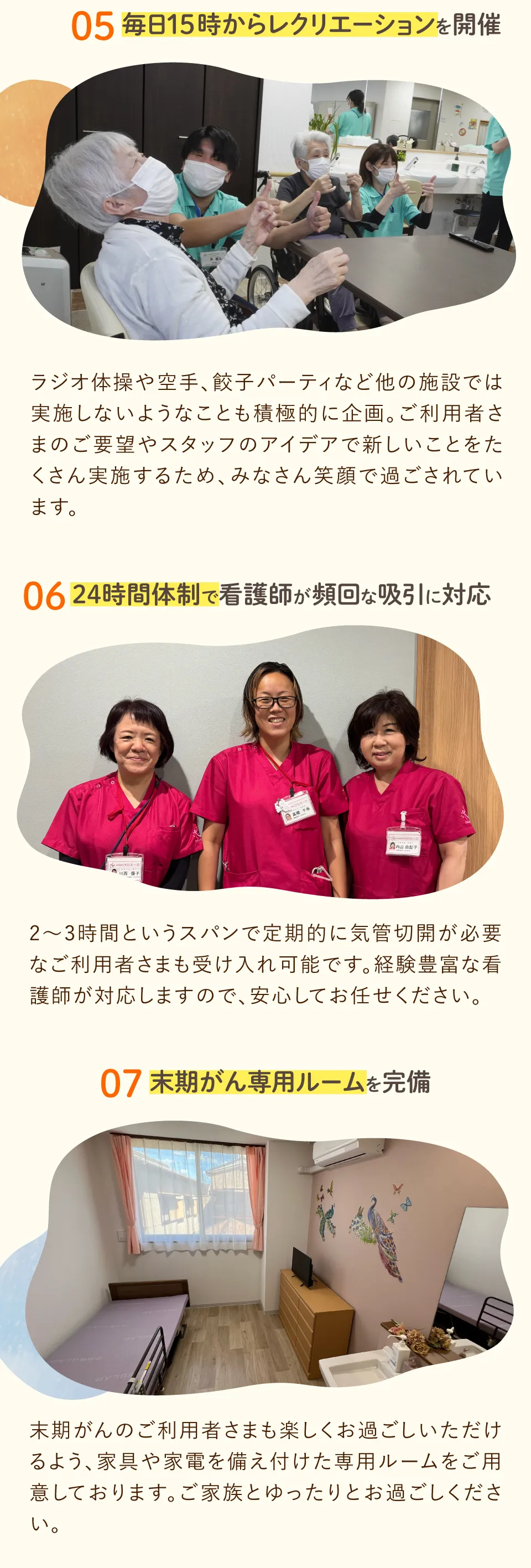 05毎日15時からレクリエーションを開催、06、24時間体制で看護師が頻回な吸引に対応、07末期がん専用ルームを完備