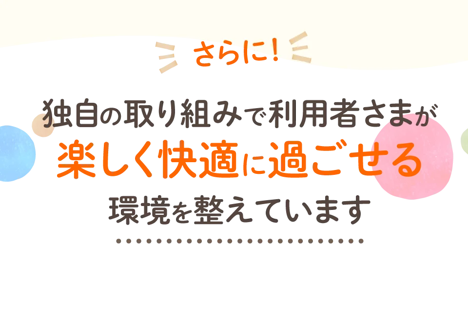 独自の取り組みで楽しく快適に過ごせる環境を整えています