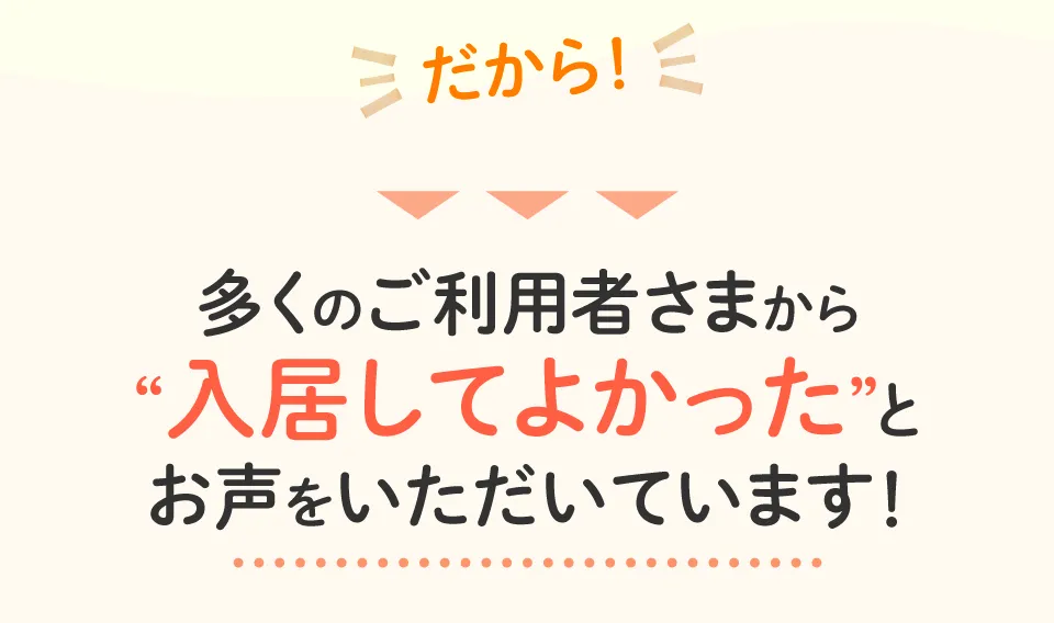 ご利用者さまから入居してよかったとお声をいただいています