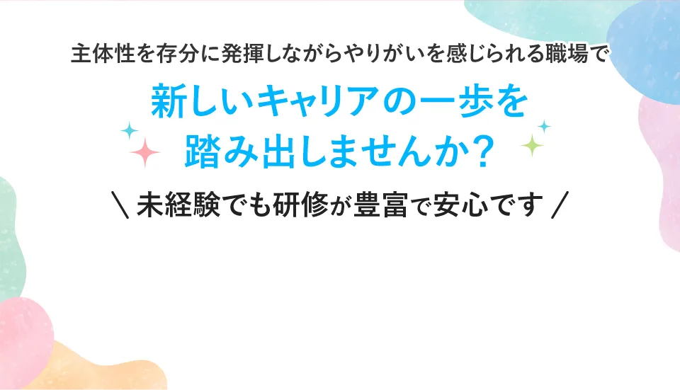 主体性を発揮しながらやりがいを感じられる環境で新しいキャリアを踏み出しませんか？未経験でも研修があるので安心です！